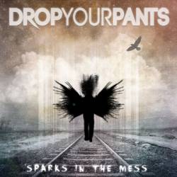 Drop Your Pants : Sparks in the Mess